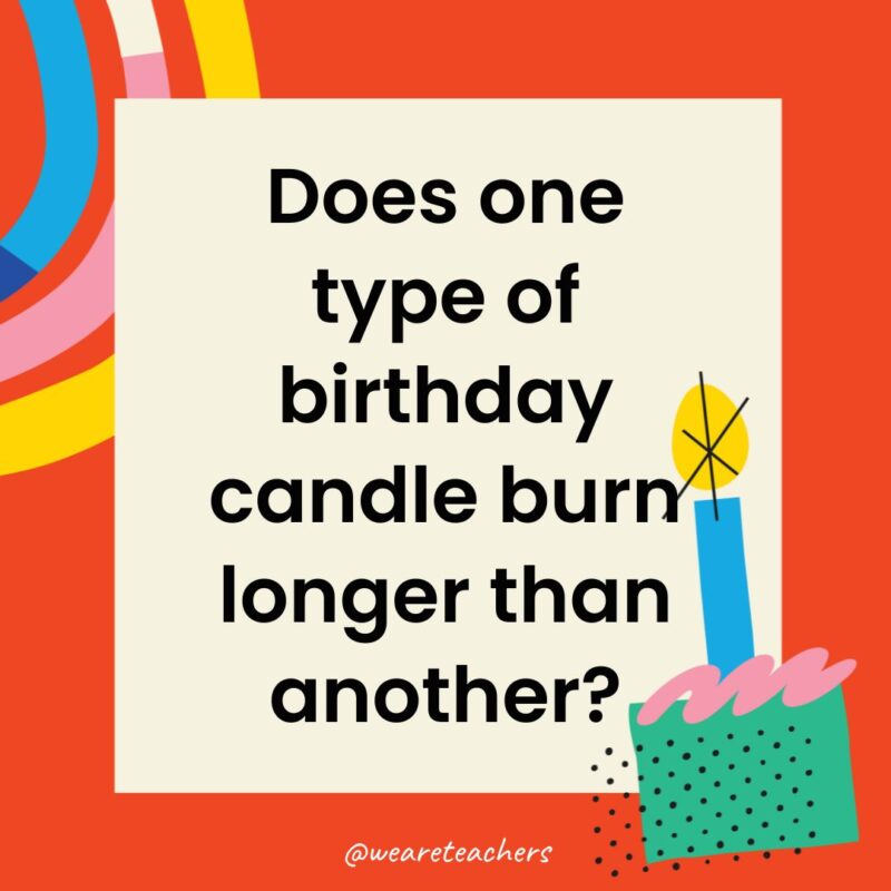 Birthday Jokes for Kids Does one type of birthday candle burn longer than another?