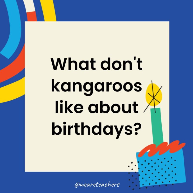 Birthday Jokes for Kids What don't kangaroos like about birthdays?