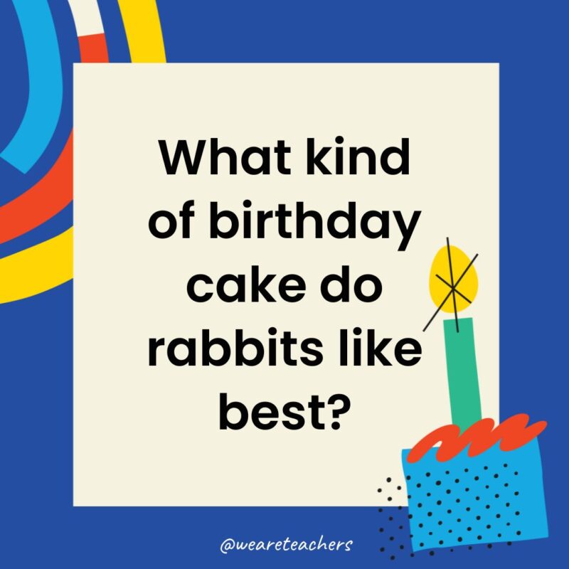 Birthday Jokes for Kids What kind of birthday cake do rabbits like best?