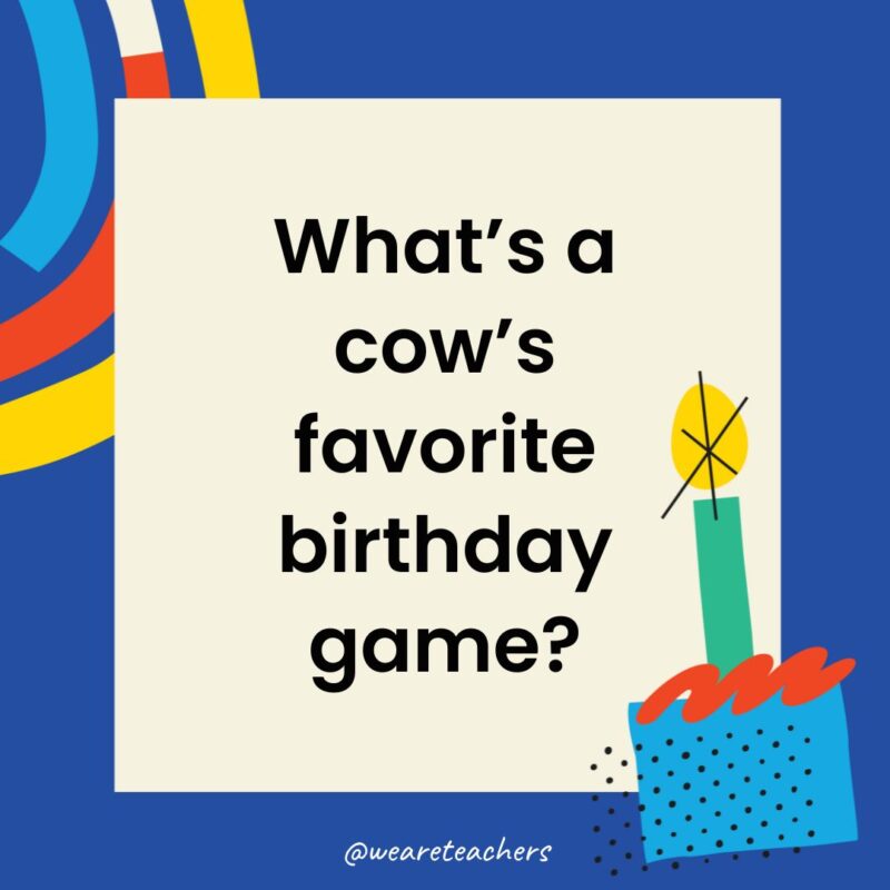 Birthday Jokes for Kids What’s a cow’s favorite birthday game?