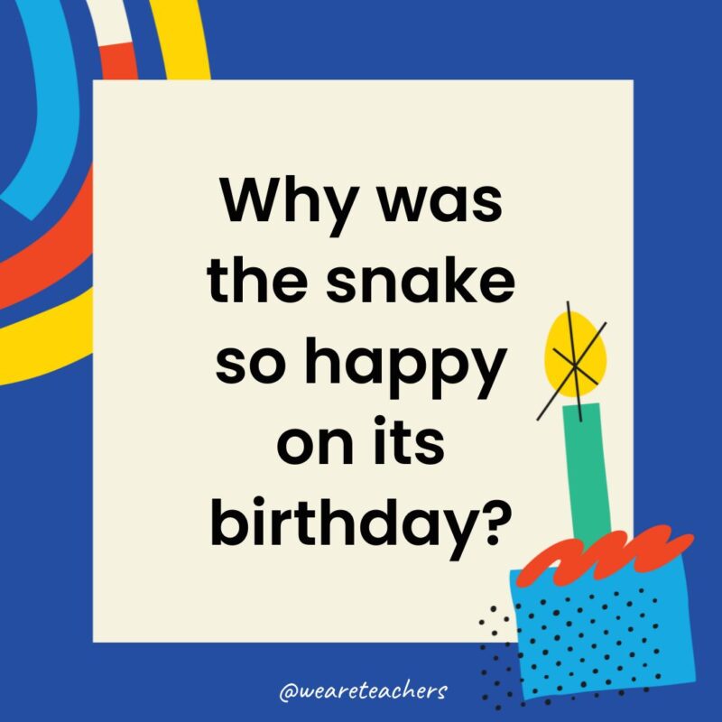 Birthday Jokes for Kids Why was the snake so happy on its birthday?