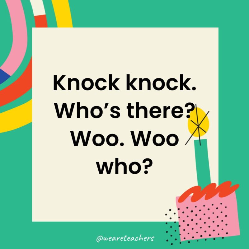 Birthday Jokes for Kids Knock knock. Who’s there? Woo. Woo who?