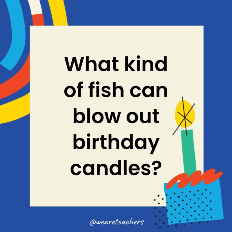 Birthday Jokes for Kids What kind of fish can blow out birthday candles?