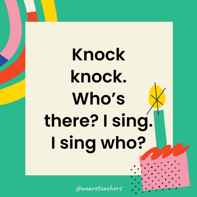 Birthday Jokes for Kids Knock knock. Who’s there? I sing. I sing who?
