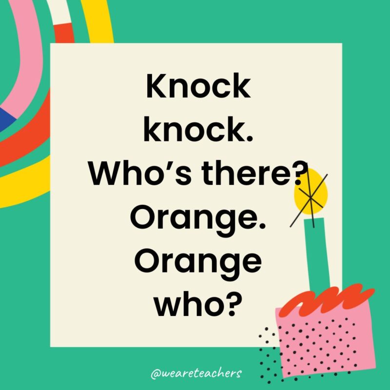 Birthday Jokes for Kids Knock knock. Who’s there? Orange. Orange who?