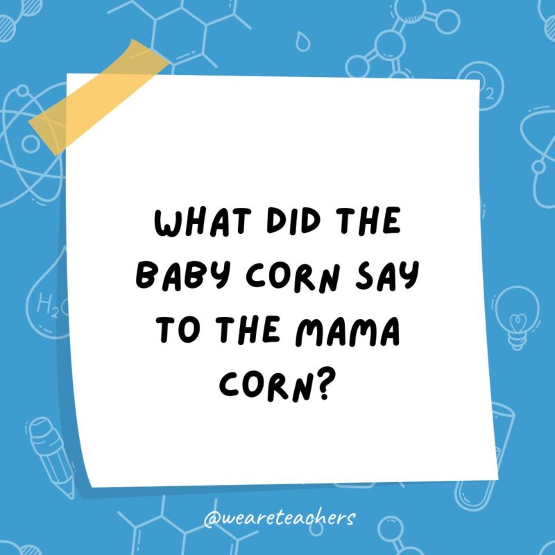 a post it note clipart with the joke: what did the baby corn say to the mama corn?