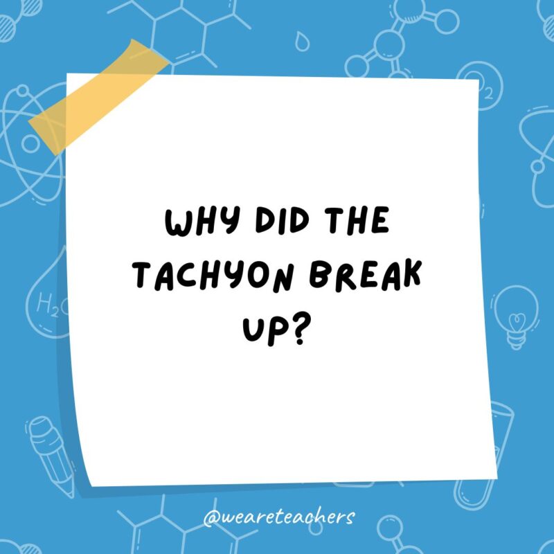 a post it note clipart with the joke: why did the tachyon break up?