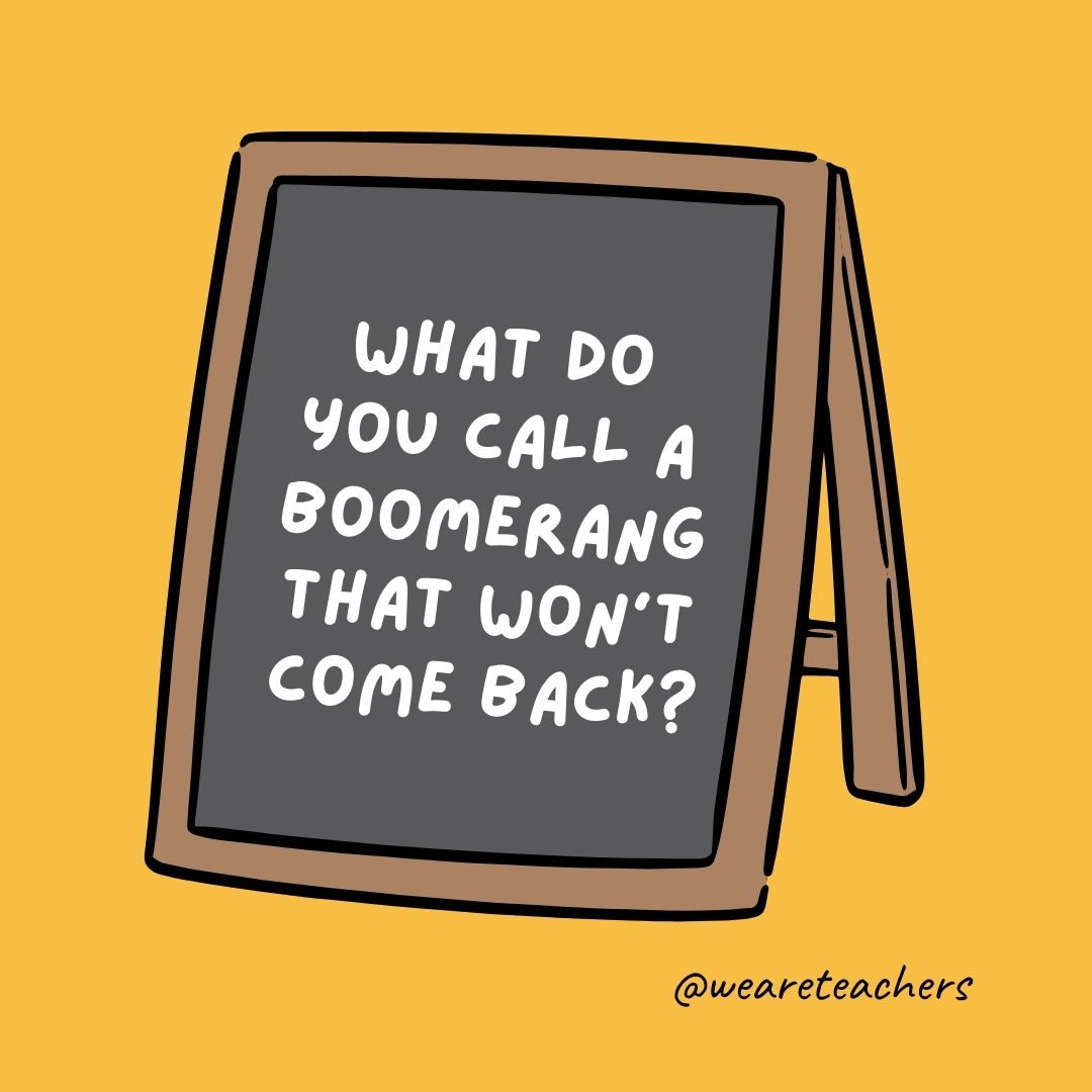 What do you call a boomerang that won’t come back?