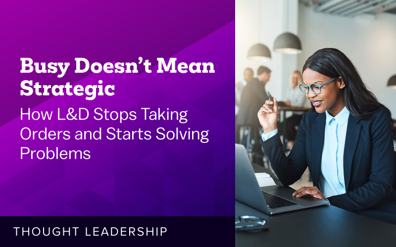 How L&D Stops Taking Orders and Starts Solving Problems