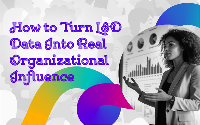 How to Turn L&D Data Into Real Organizational Influence