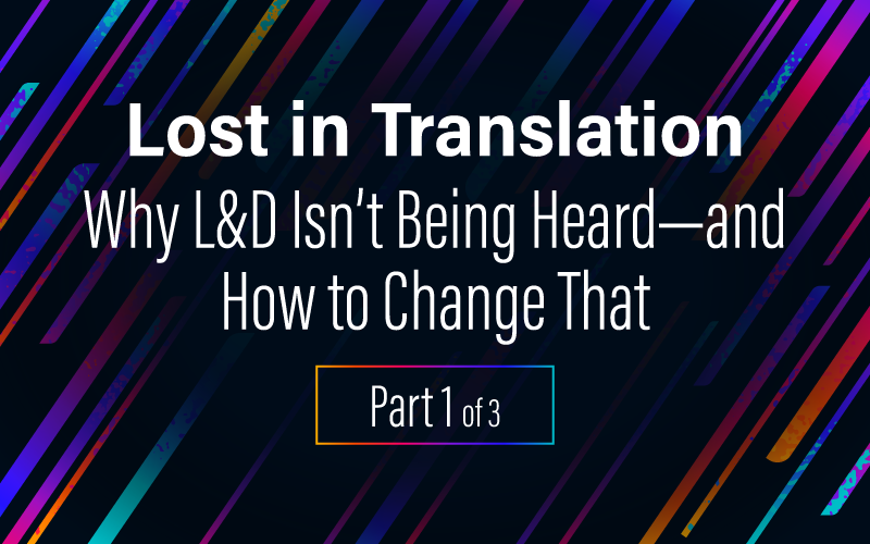 Why L&D Isn’t Being Heard—and How to Change That