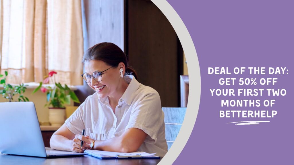 Image Text: Deal of the Day: Get 50% Off Your First Two Months of BetterHelp
